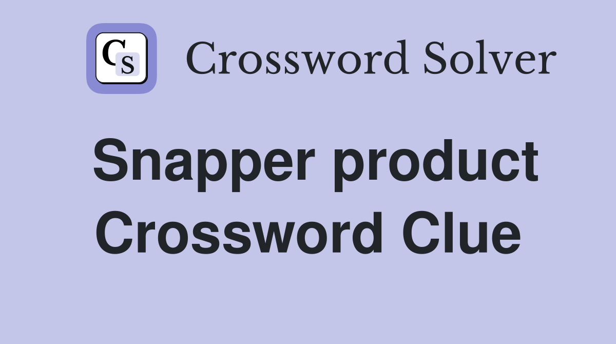 Snapper product Crossword Clue