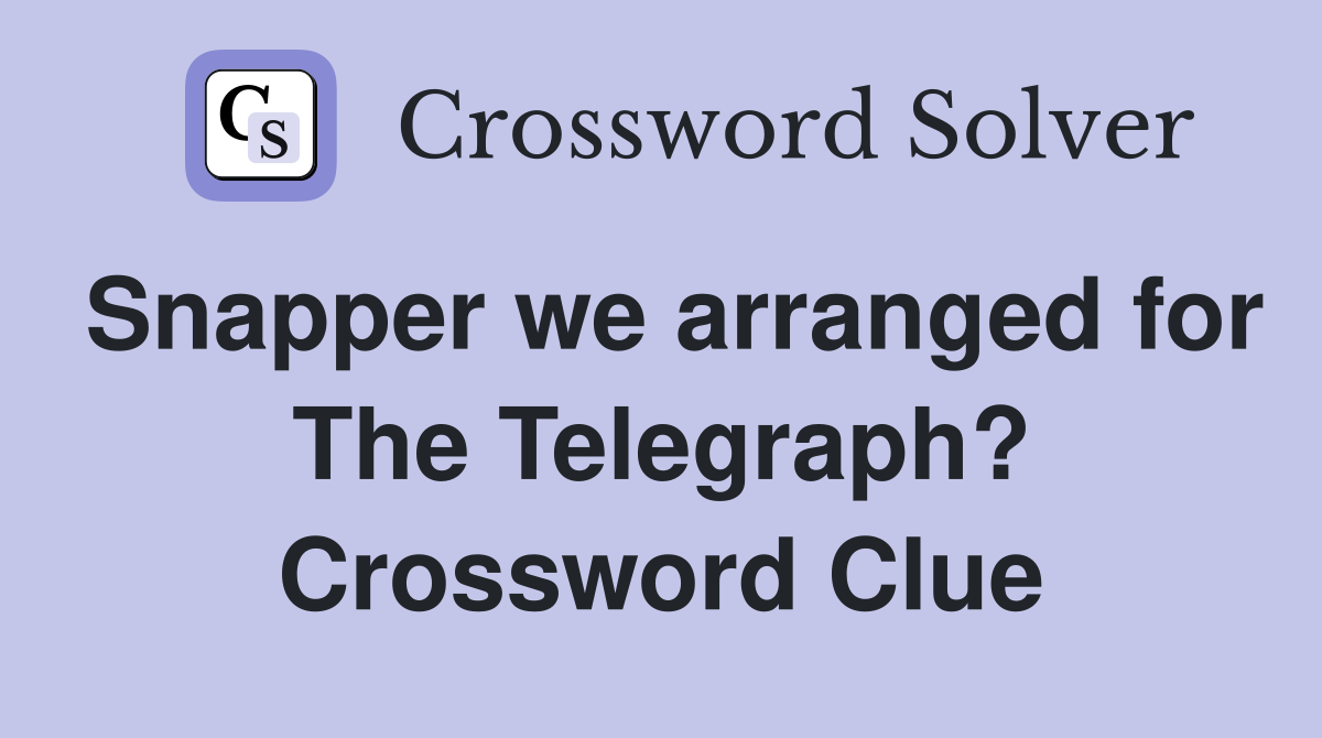 Snapper we arranged for The Telegraph? Crossword Clue