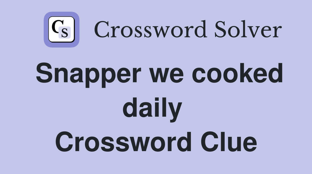 Snapper we cooked daily  Crossword Clue