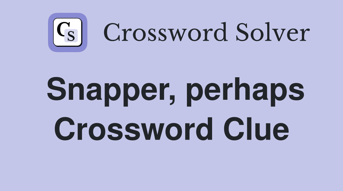 Snapper, perhaps Crossword Clue
