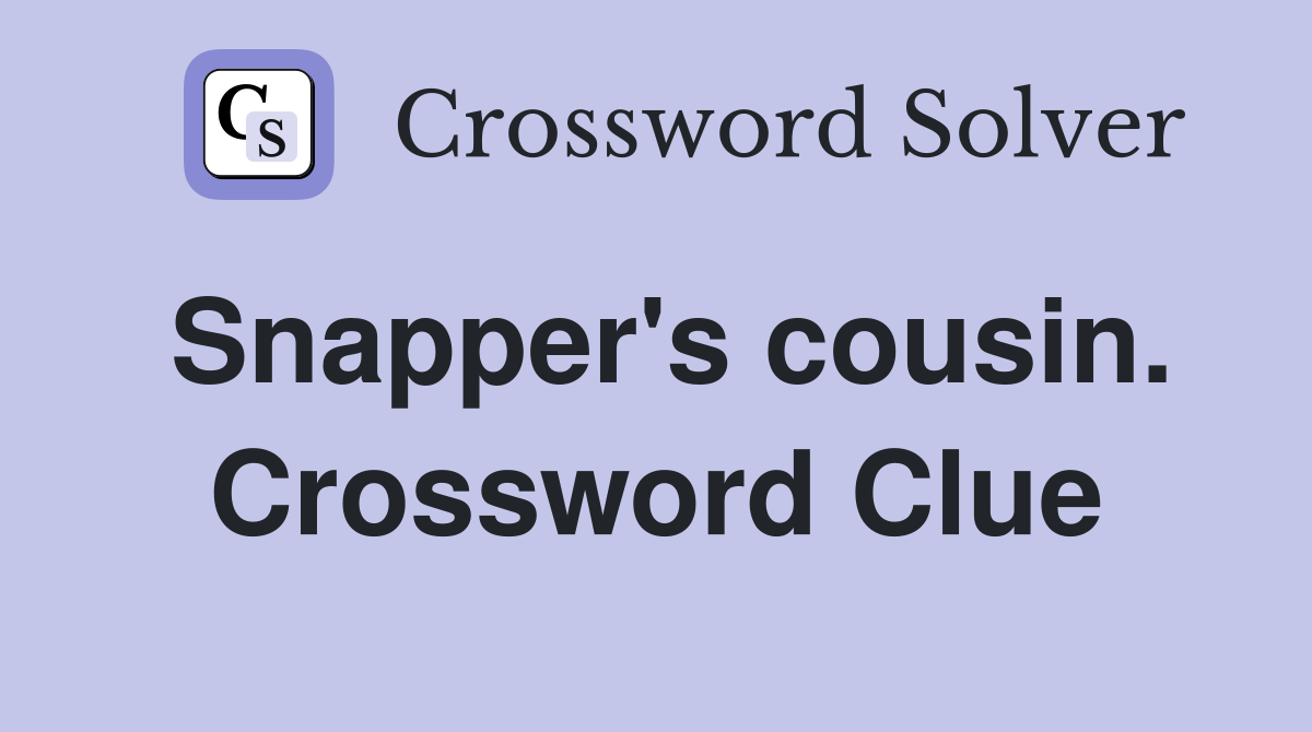 Snapper's cousin. Crossword Clue