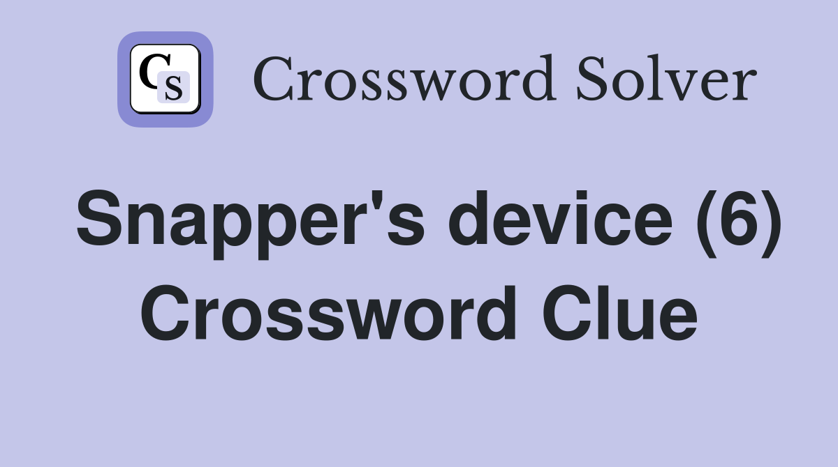 Snapper's device (6) Crossword Clue