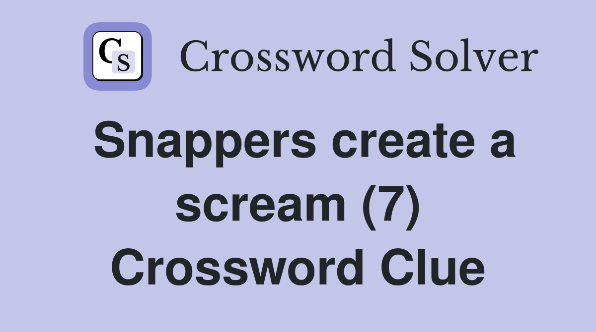 Snappers create a scream (7) Crossword Clue
