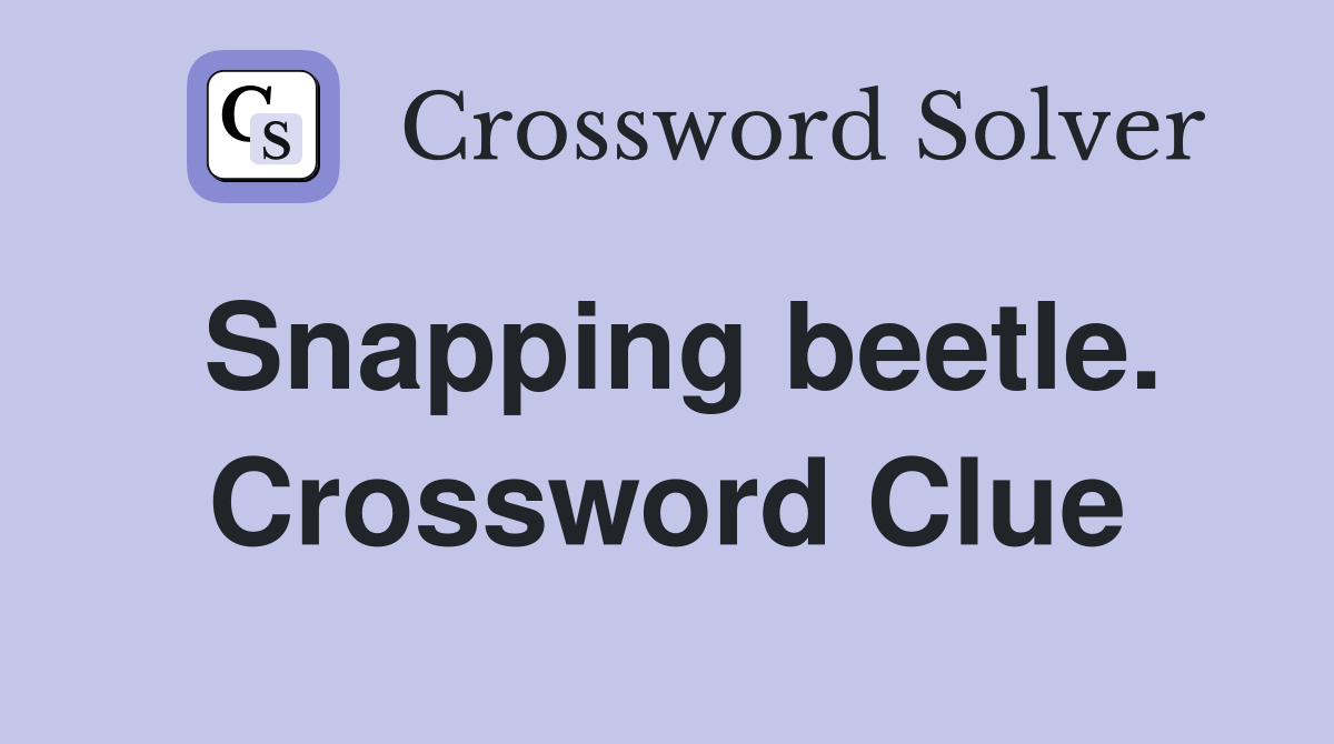 Snapping beetle. Crossword Clue