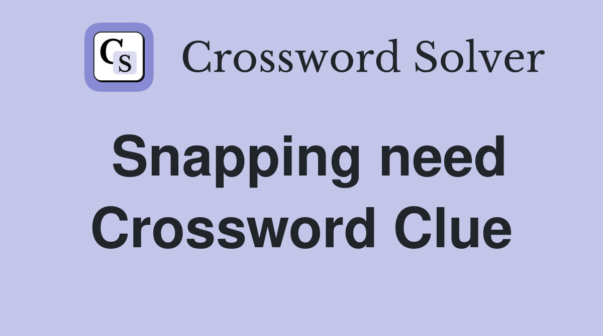 Snapping need Crossword Clue