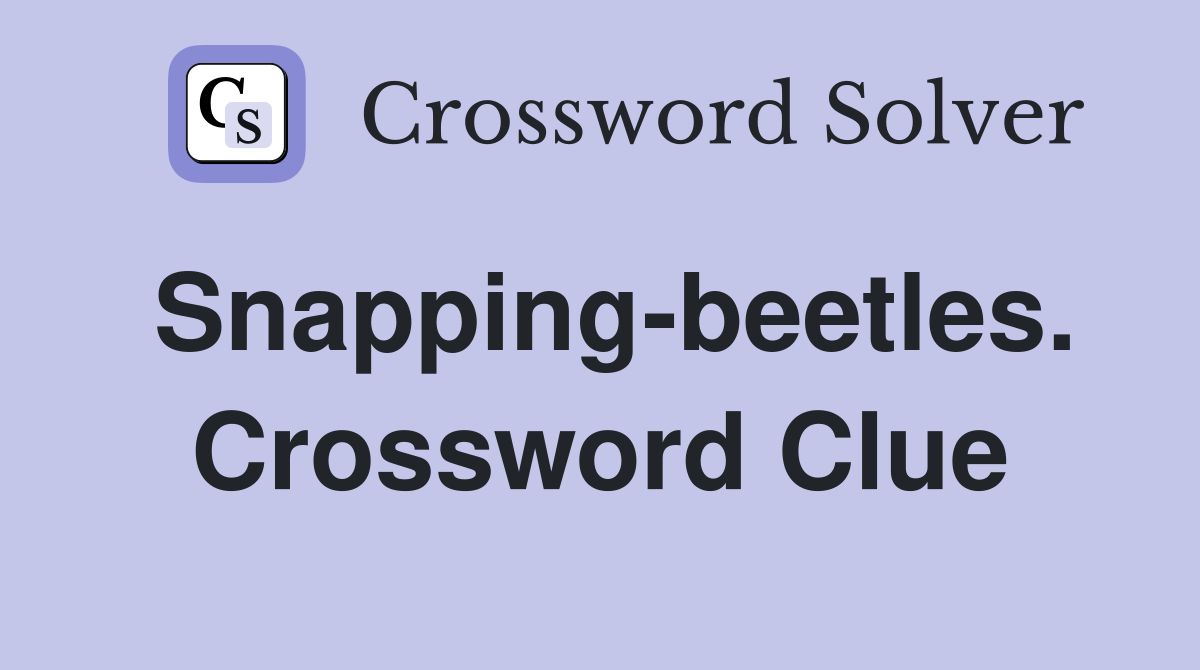Snapping-beetles. Crossword Clue