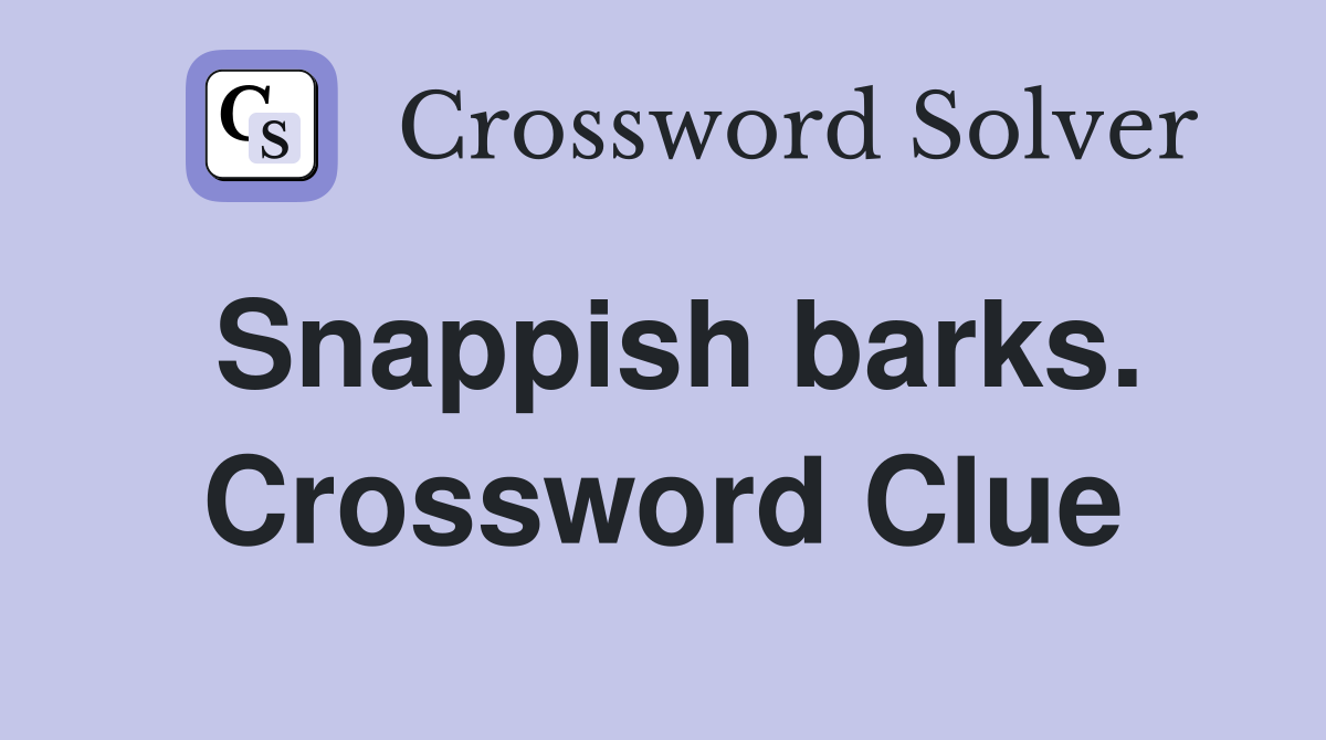 Snappish barks. Crossword Clue