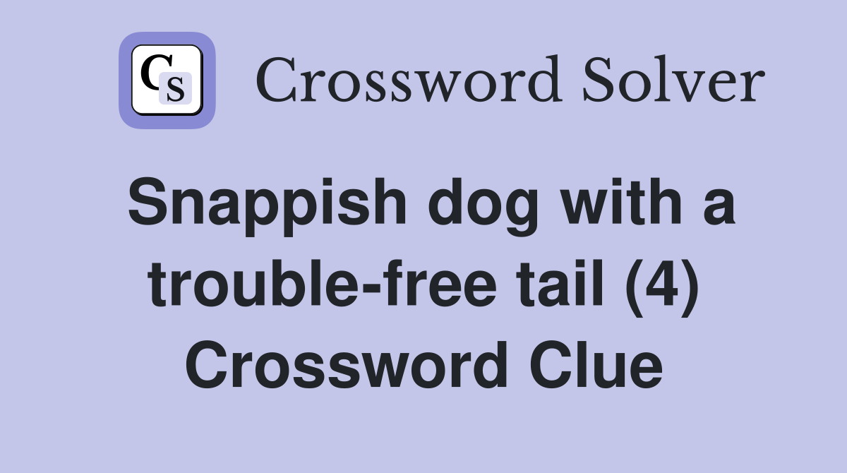 Snappish dog with a trouble-free tail (4) Crossword Clue