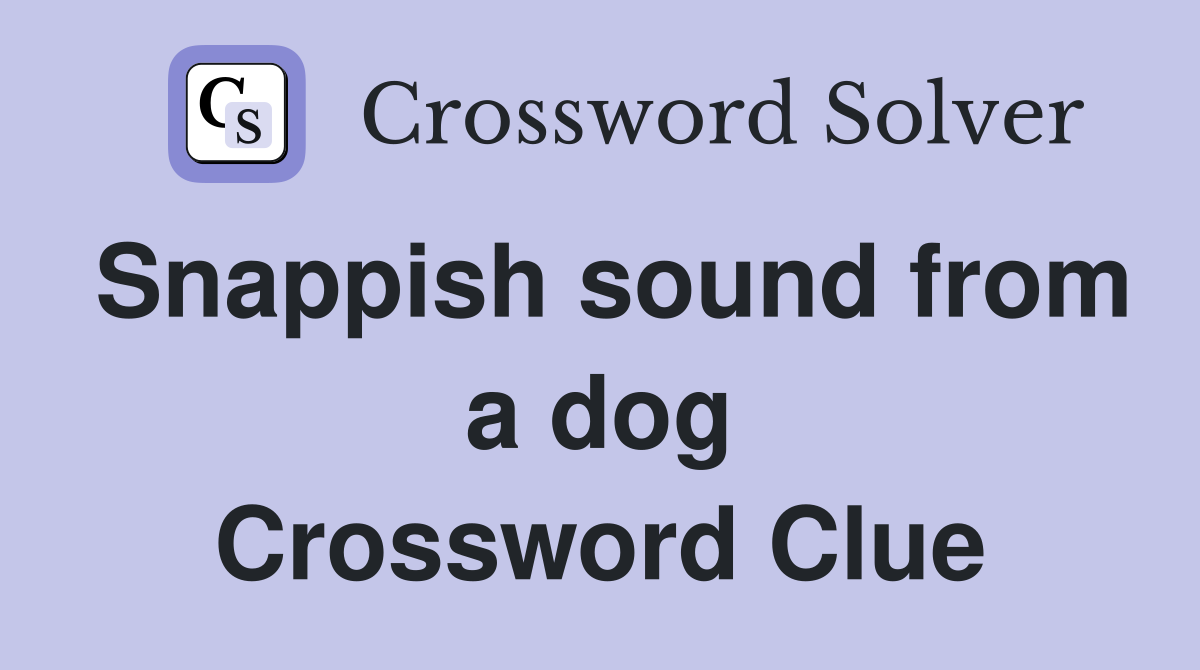 Snappish sound from a dog Crossword Clue
