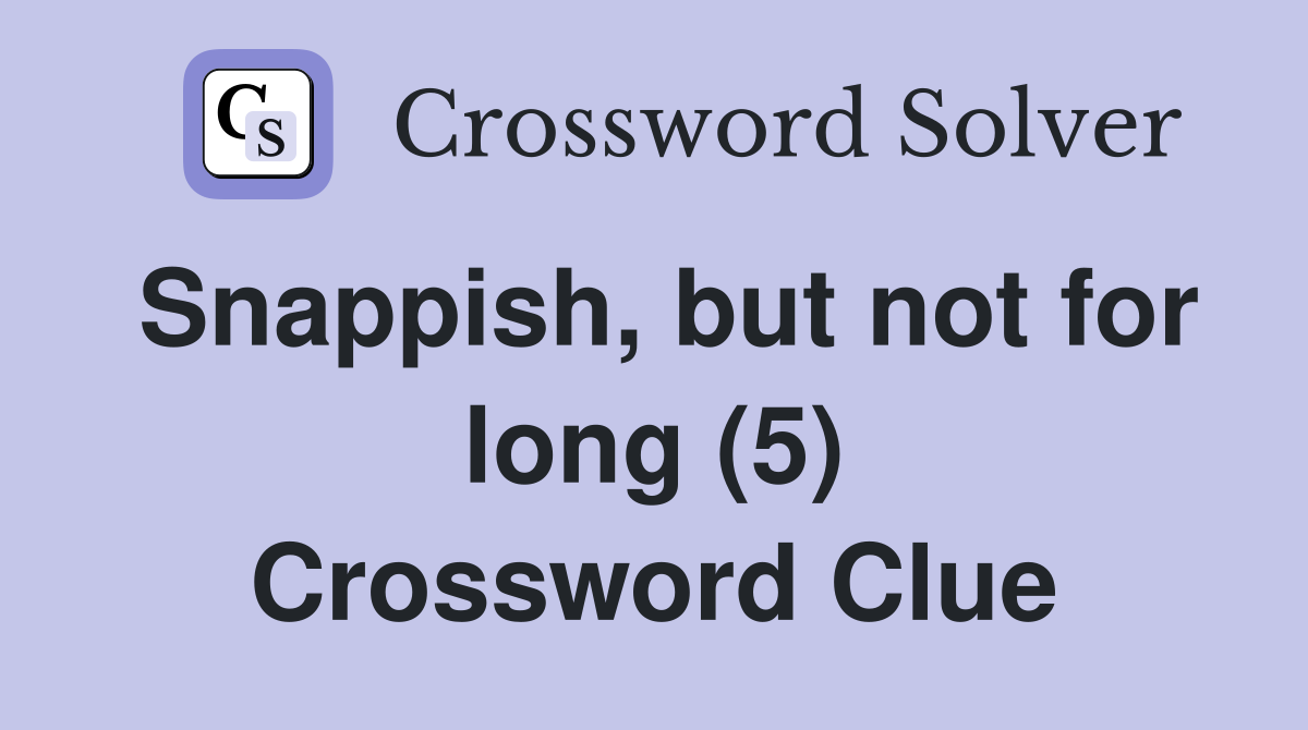 Snappish, but not for long (5) Crossword Clue