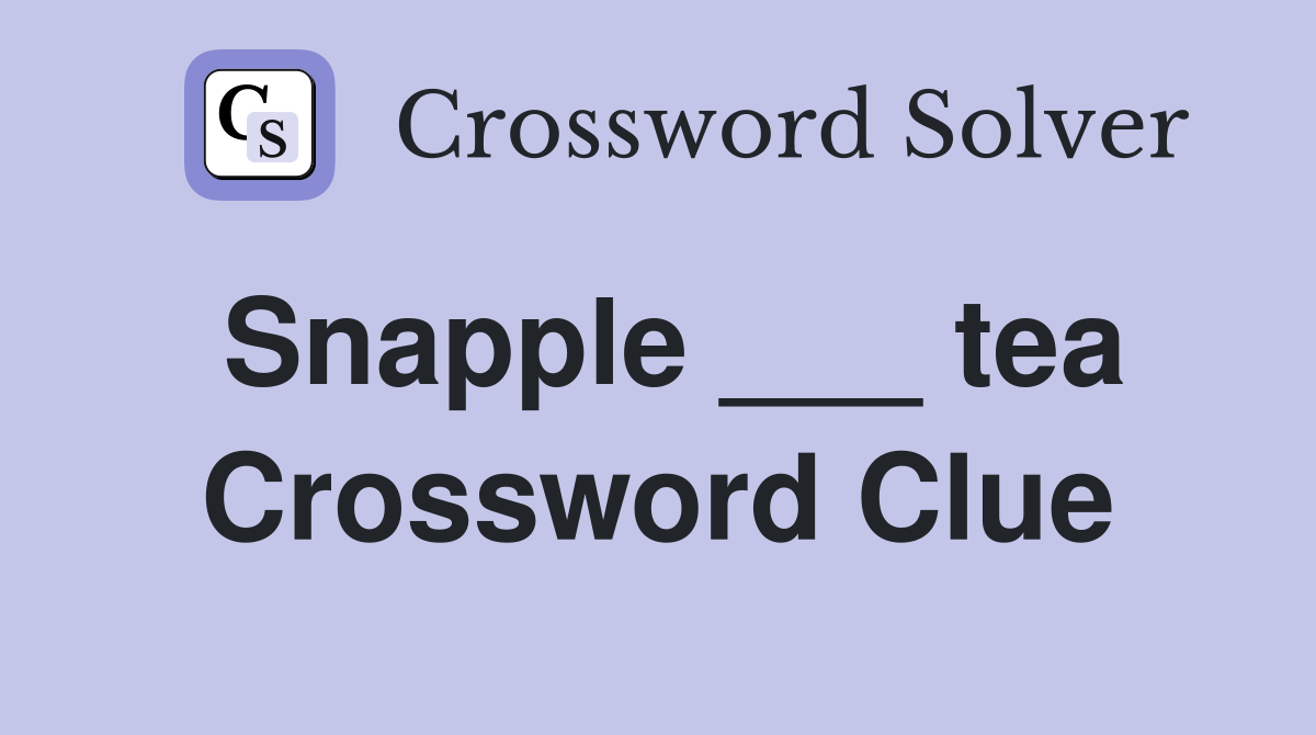 Snapple ___ tea Crossword Clue