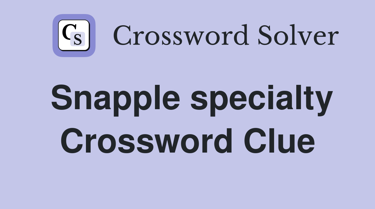 Snapple specialty Crossword Clue