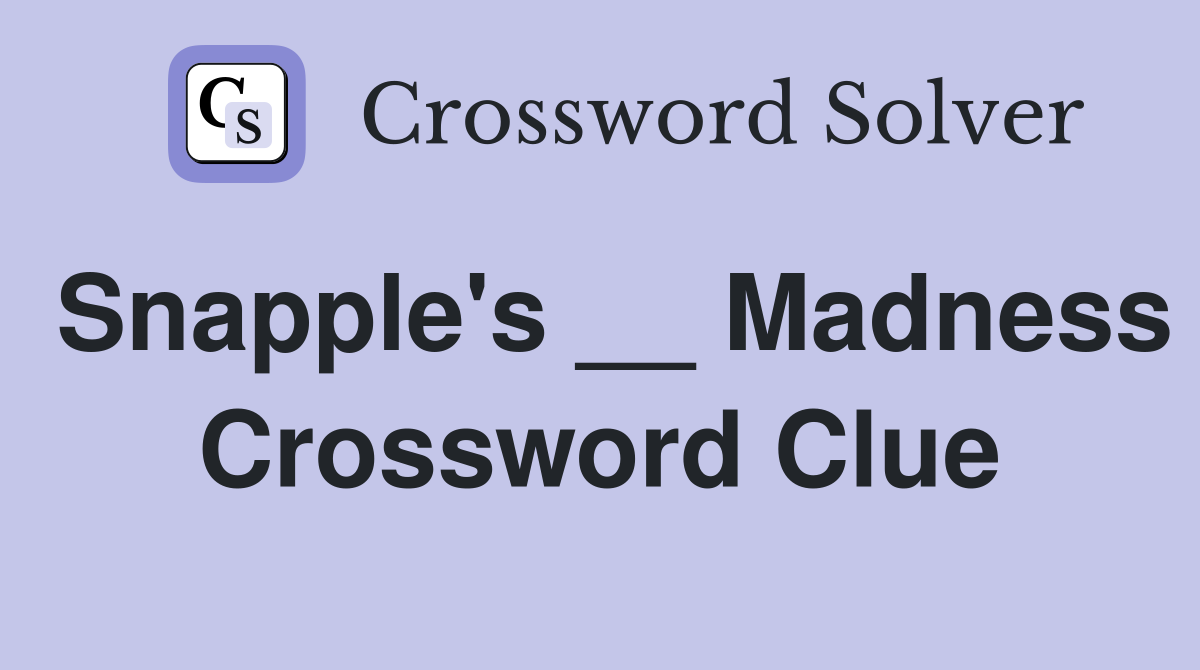 Snapple's __ Madness Crossword Clue