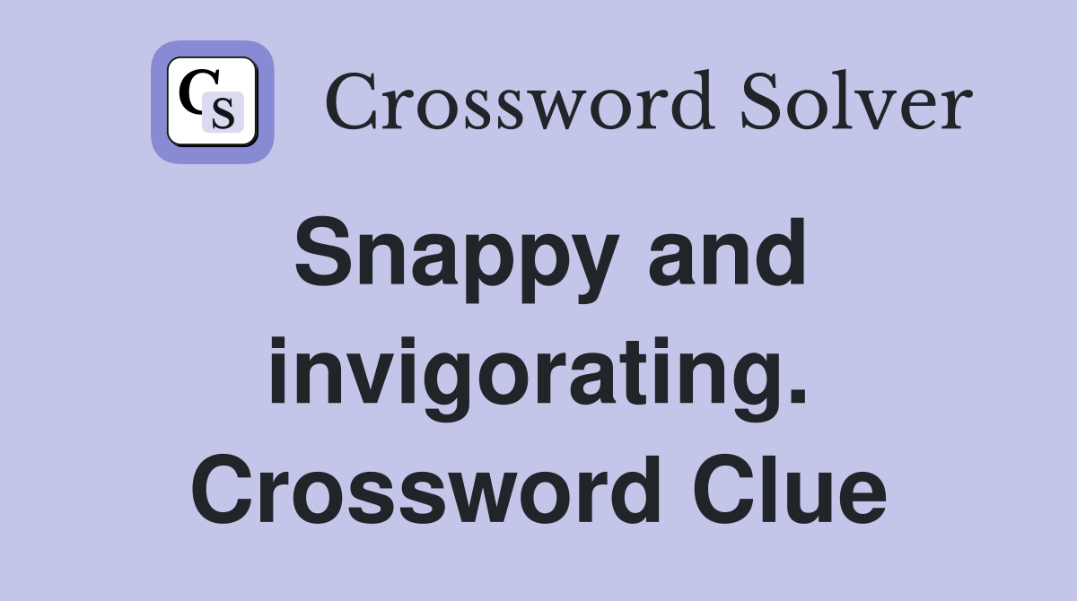 Snappy and invigorating. Crossword Clue