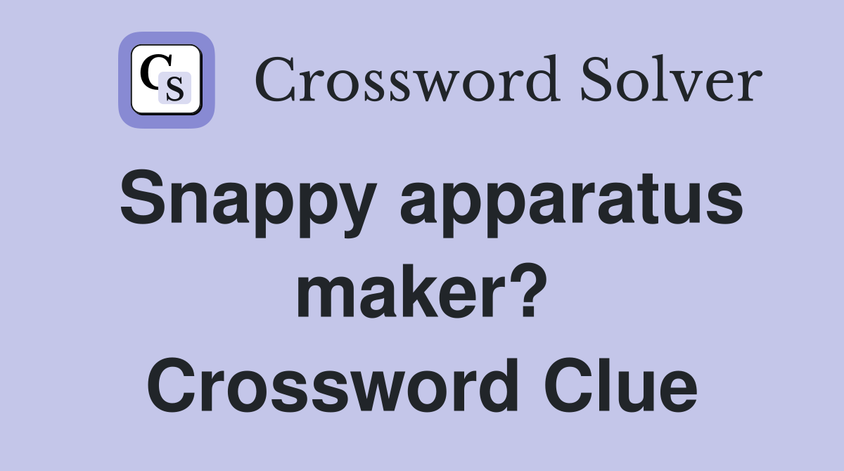 Snappy apparatus maker? Crossword Clue