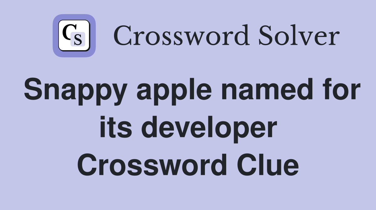Snappy apple named for its developer Crossword Clue