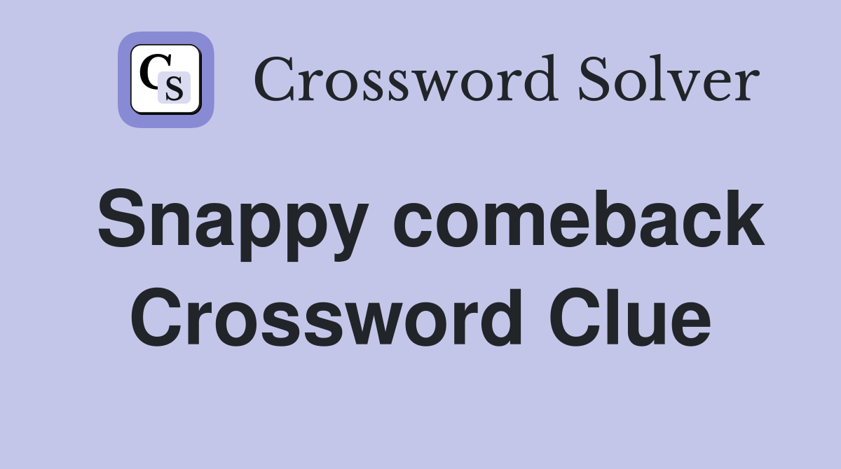 Snappy comeback Crossword Clue