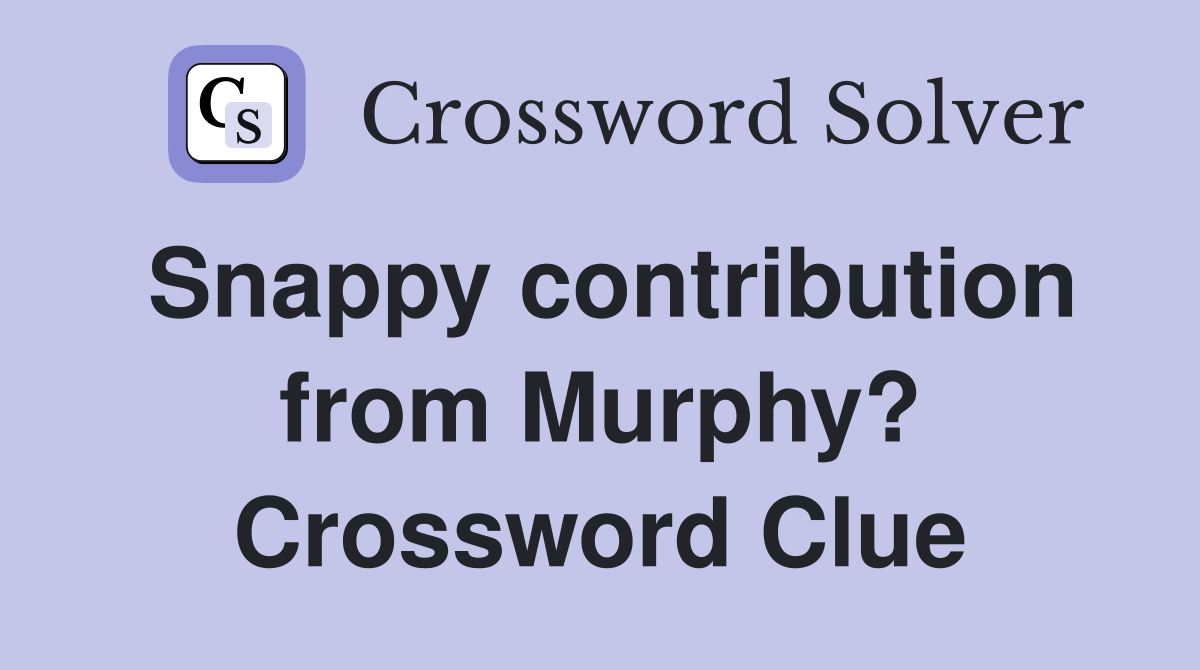 Snappy contribution from Murphy? Crossword Clue