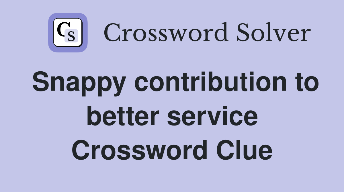 Snappy contribution to better service Crossword Clue