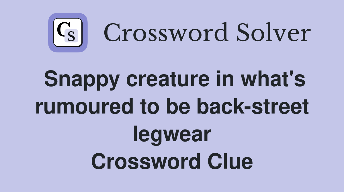 Snappy creature in what's rumoured to be back-street legwear Crossword Clue