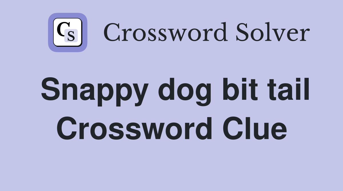 Snappy dog bit tail Crossword Clue