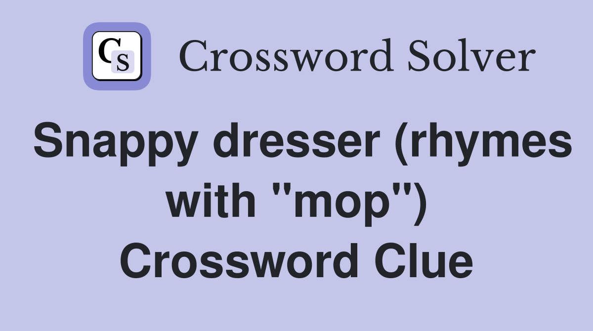 Snappy dresser (rhymes with "mop") Crossword Clue