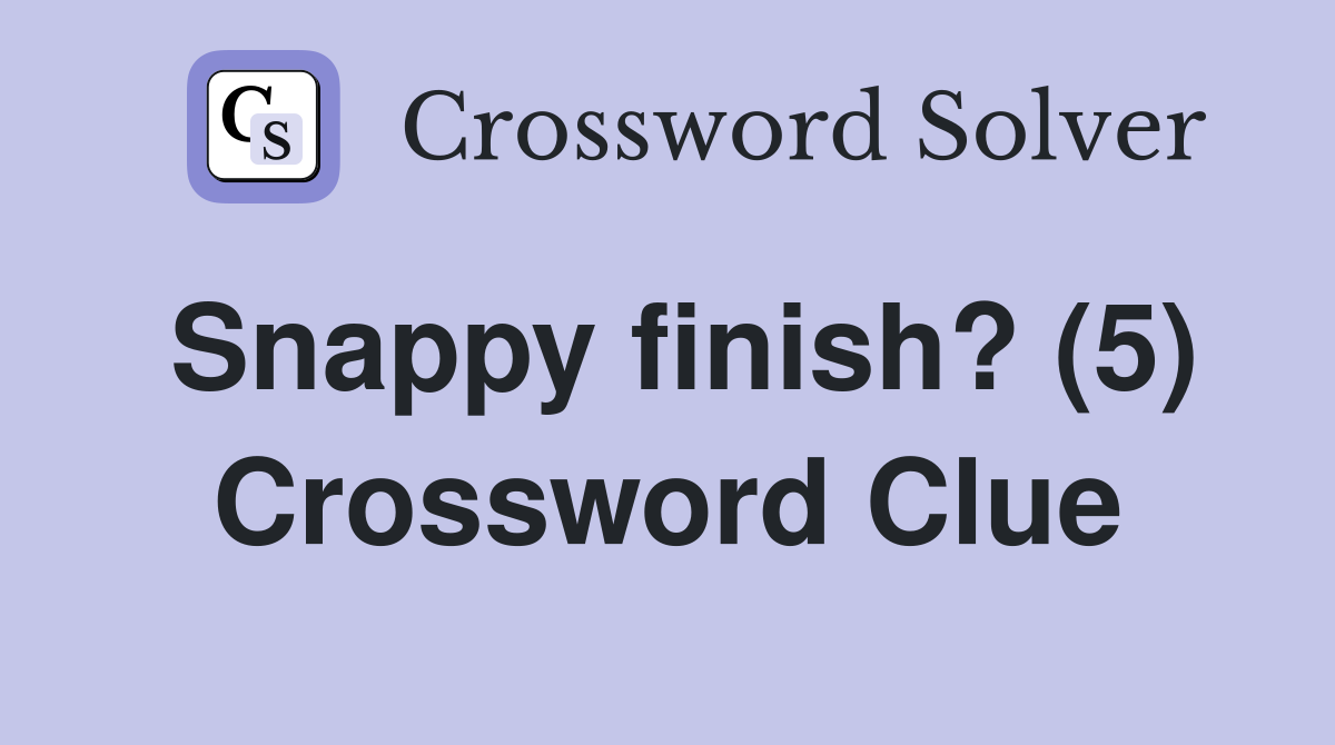 Snappy finish? (5) Crossword Clue