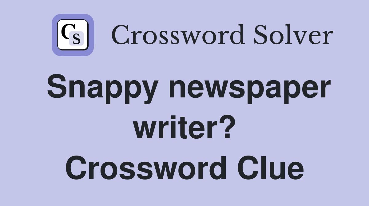 Snappy newspaper writer? Crossword Clue