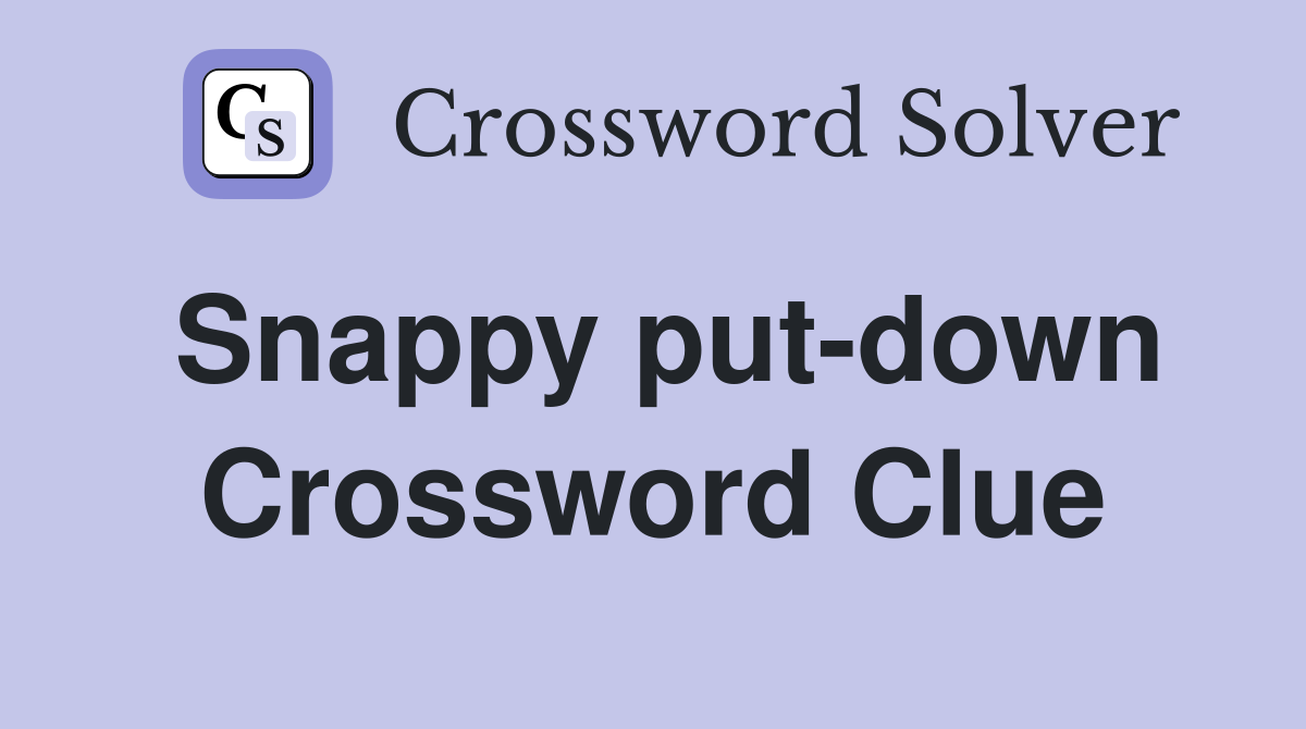 Snappy put-down Crossword Clue