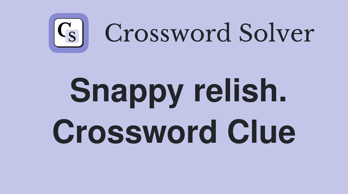Snappy relish. Crossword Clue