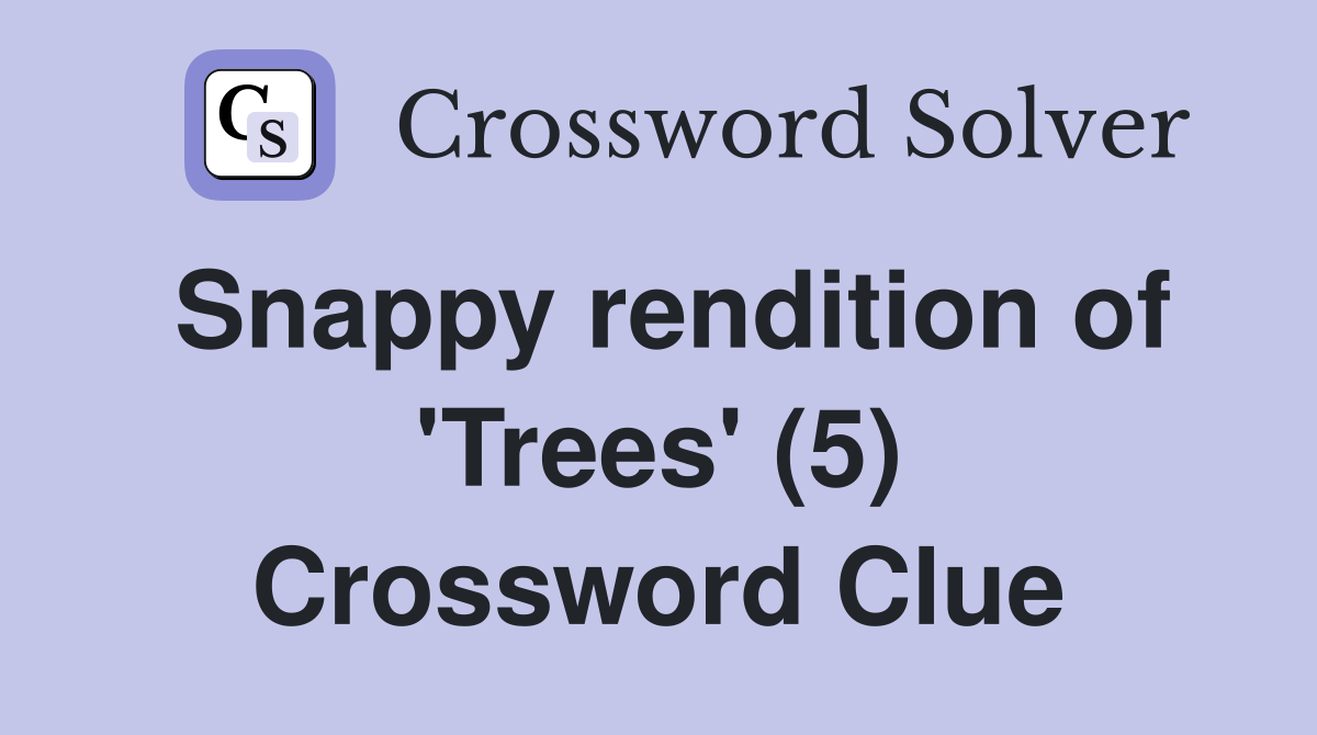 Snappy rendition of 'Trees' (5) Crossword Clue