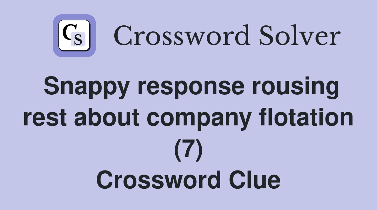 Snappy response rousing rest about company flotation (7) Crossword Clue