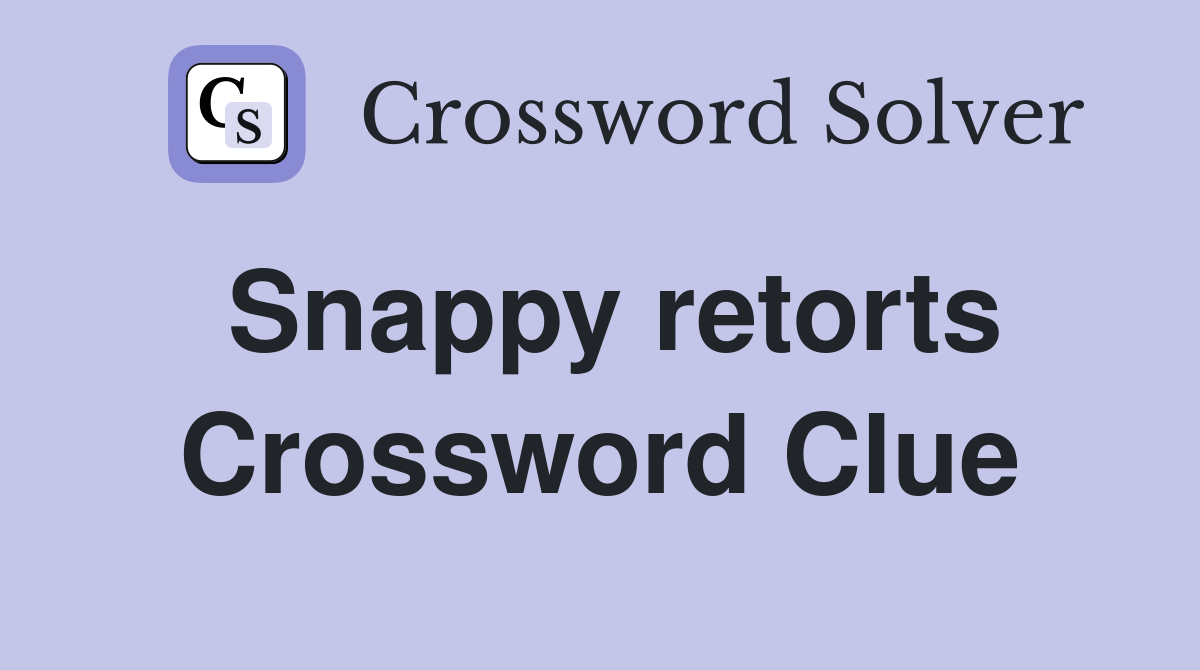 Snappy retorts Crossword Clue