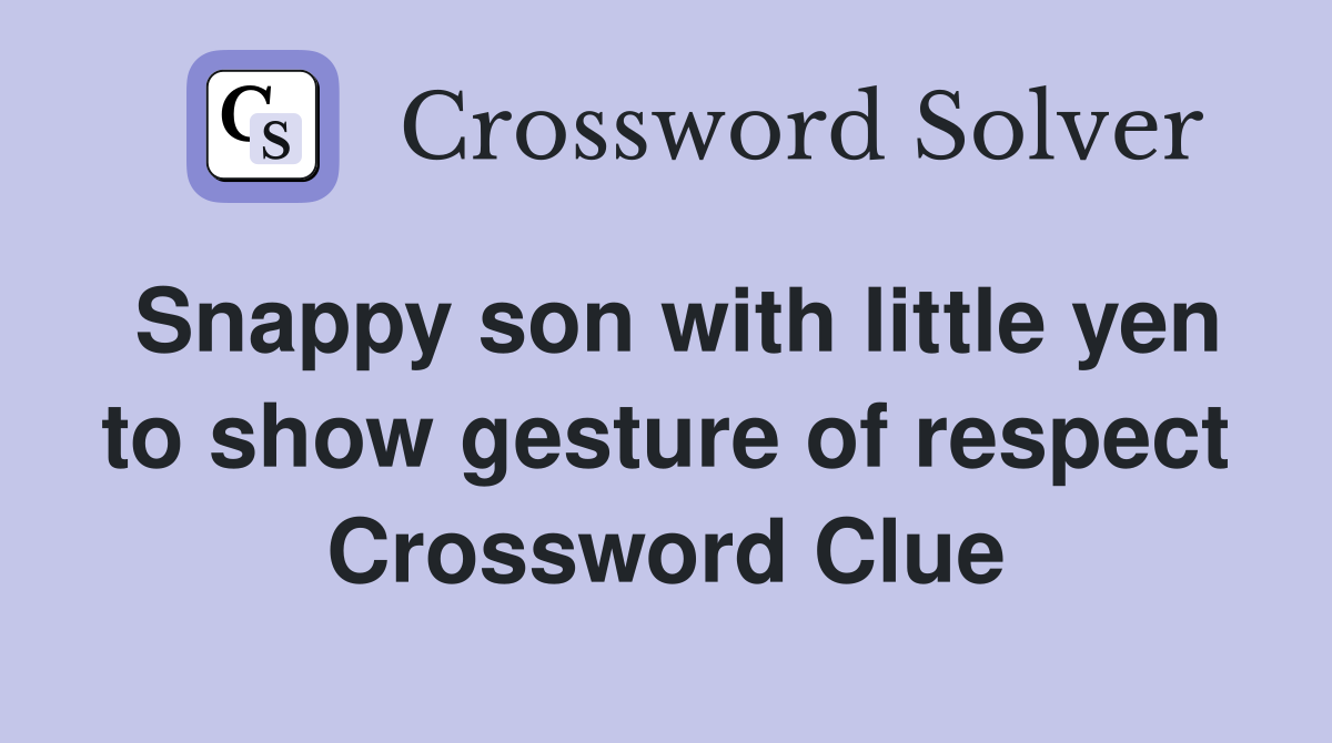 Snappy son with little yen to show gesture of respect Crossword Clue