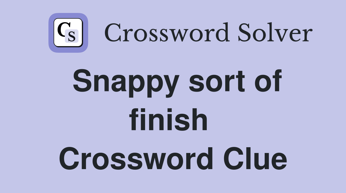 Snappy sort of finish  Crossword Clue