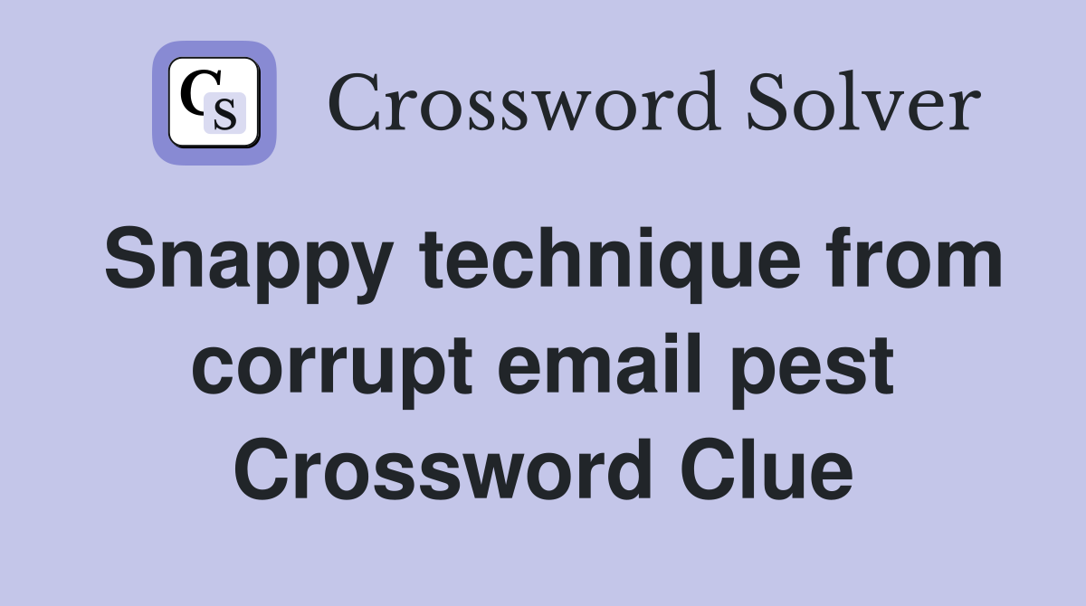 Snappy technique from corrupt email pest Crossword Clue
