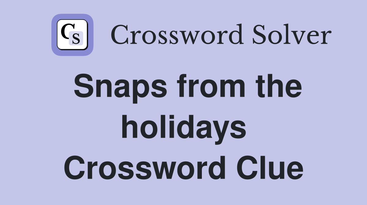 Snaps from the holidays Crossword Clue