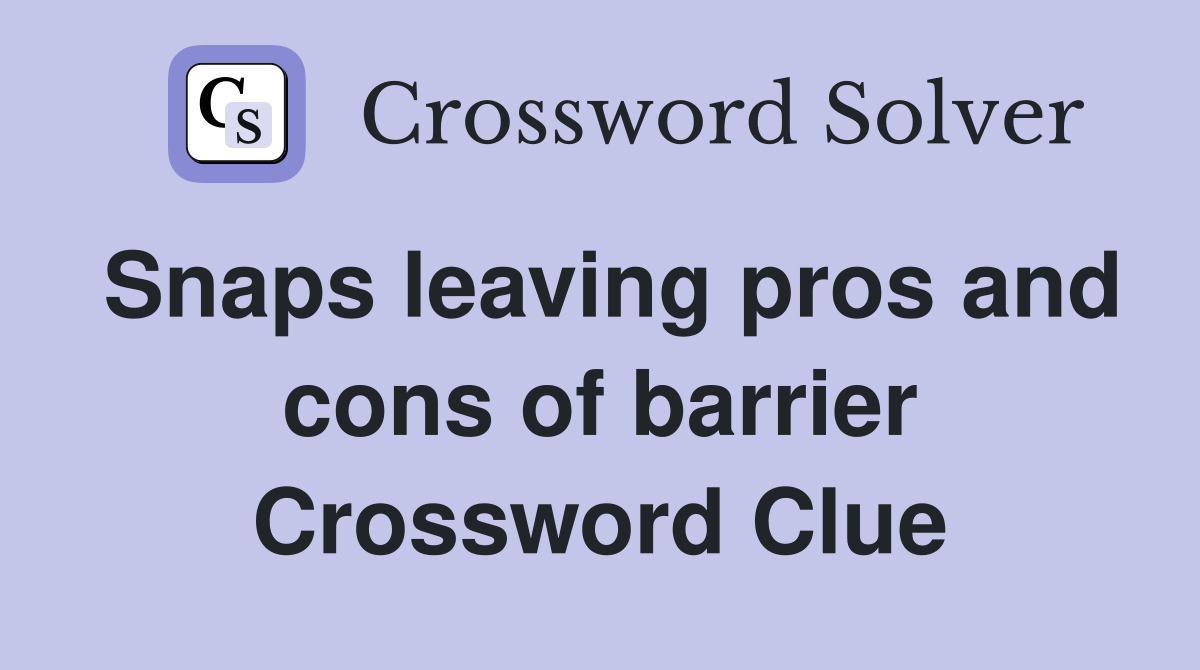 Snaps leaving pros and cons of barrier Crossword Clue