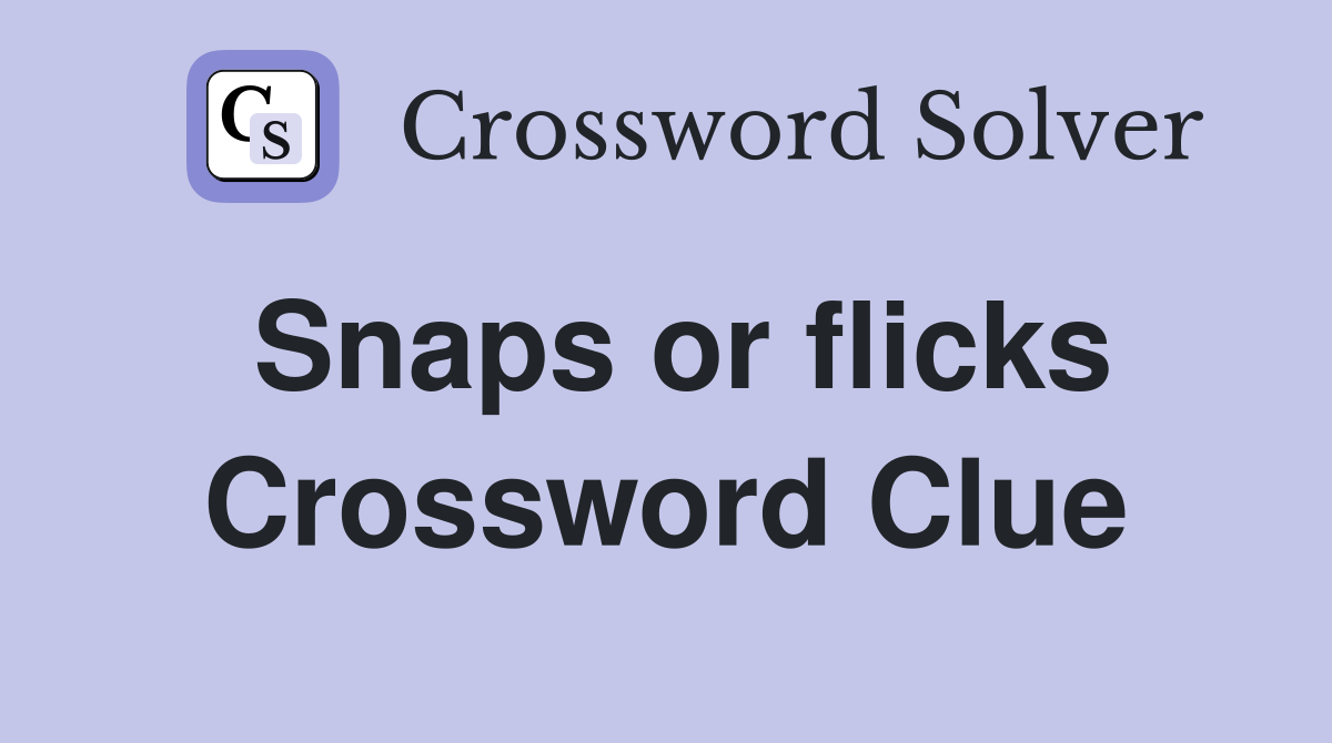 Snaps or flicks Crossword Clue
