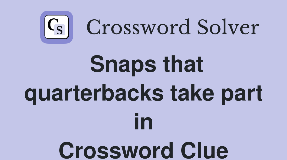 Snaps that quarterbacks take part in Crossword Clue