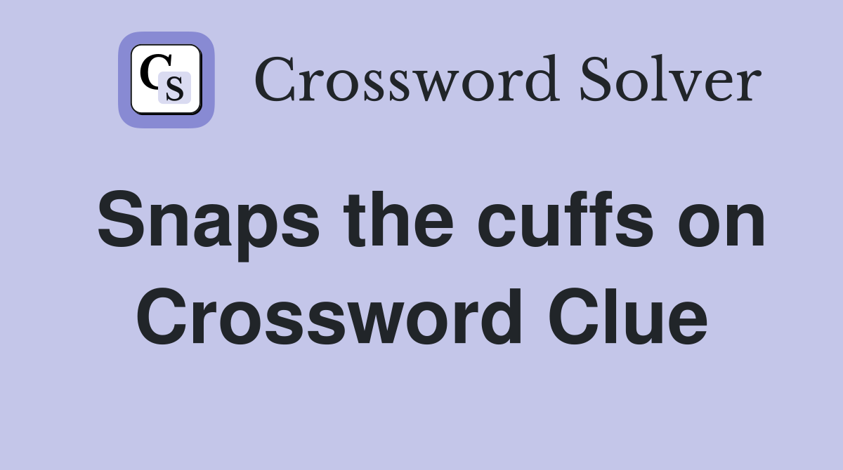 Snaps the cuffs on Crossword Clue