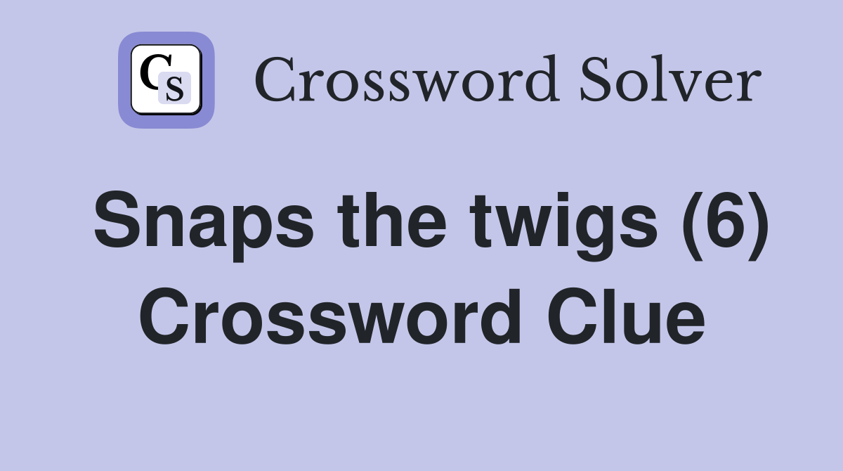 Snaps the twigs (6) Crossword Clue