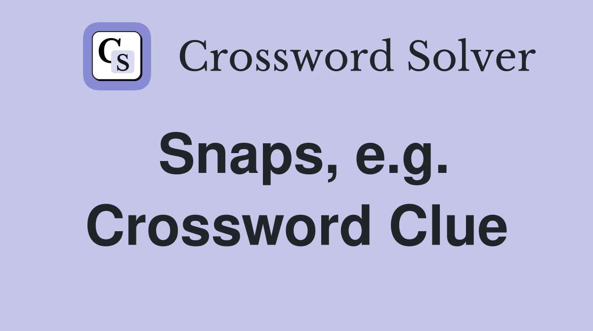 Snaps, e.g. Crossword Clue