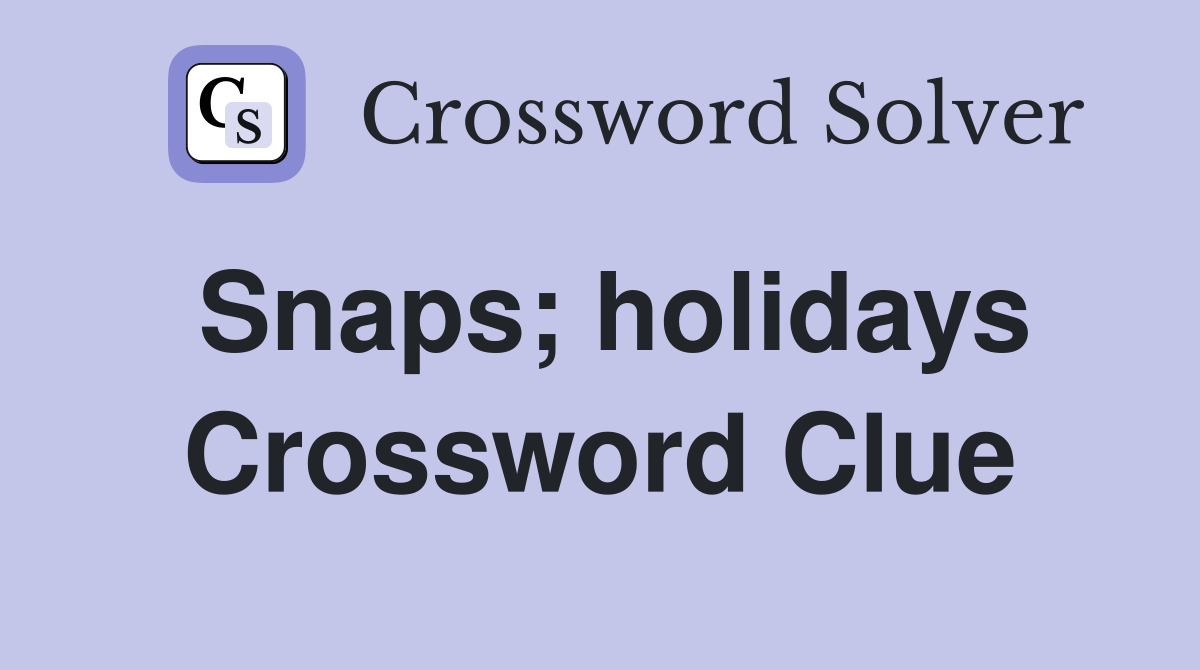 Snaps; holidays Crossword Clue