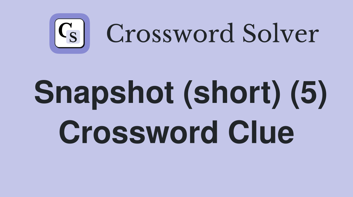 Snapshot (short) (5) Crossword Clue