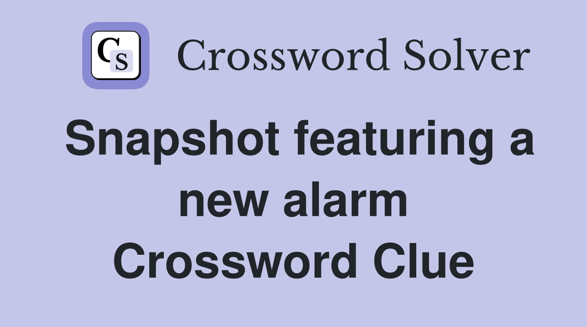 Snapshot featuring a new alarm Crossword Clue