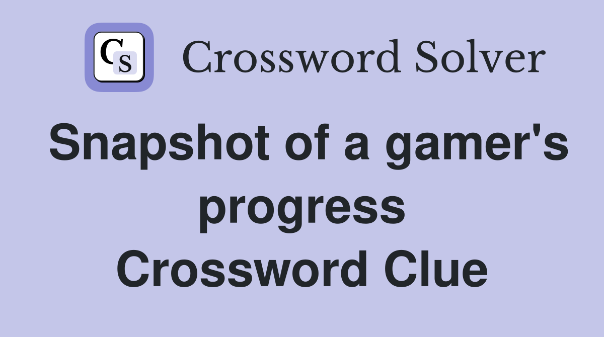 Snapshot of a gamer's progress Crossword Clue