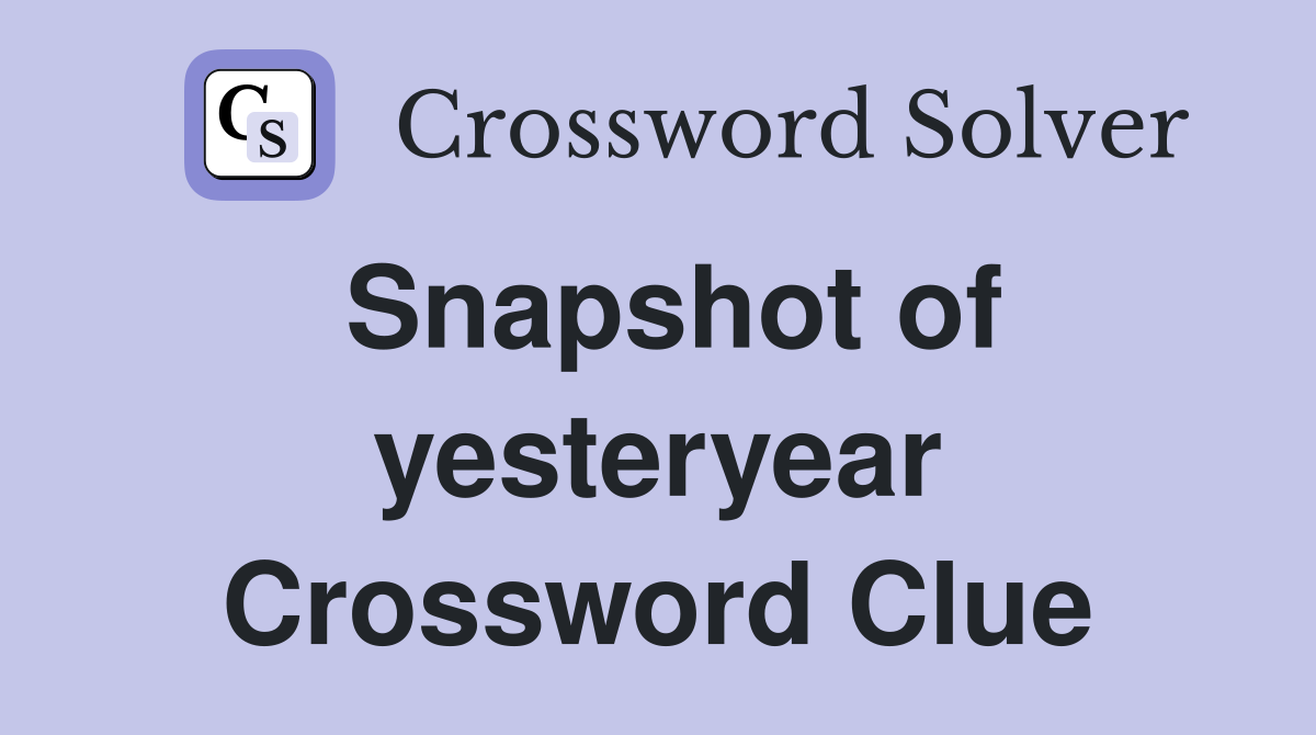 Snapshot of yesteryear Crossword Clue