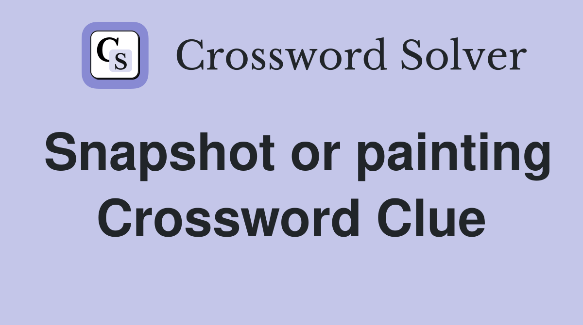 Snapshot or painting Crossword Clue