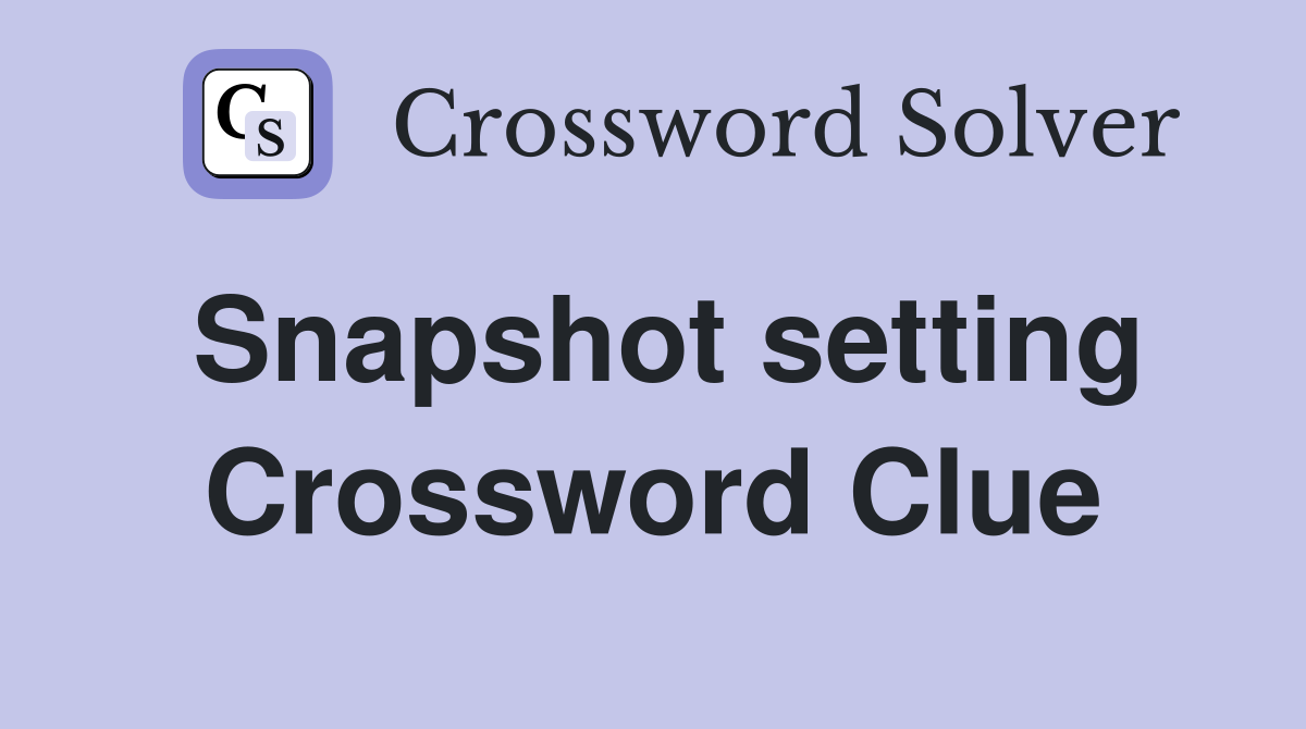 Snapshot setting Crossword Clue